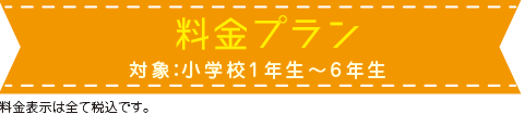 料金プラン(おやつ
代含む)対象:小学校1年~6年生